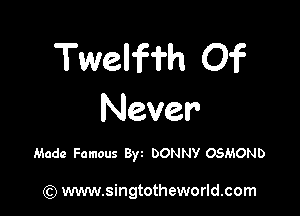 Twelffh Of

Never

Made Famous 8w DONNY OSMOND

(Q www.singtotheworld.com