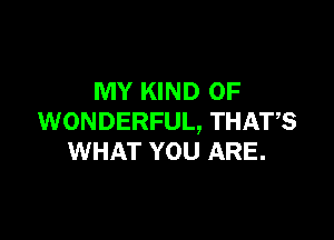 MY KIND OF

WONDERFUL, THATS
WHAT YOU ARE.