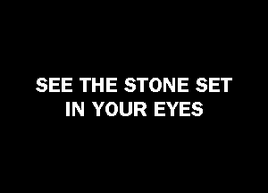 SEE THE STONE SET

IN YOUR EYES