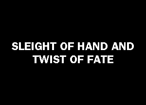 SLEIGHT OF HAND AND

TWIST 0F FATE
