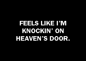 FEELS LIKE PM

KNOCKIN' 0N
HEAVEN? DOOR.