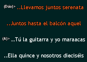 (WW ..Llevamos juntos serenata
..Juntos hasta el balcdn aquel
(AP ..le la guitarra y yo maraacas

..Ella quince y nosotros dieciseiis