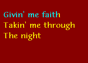 Givin' me faith
Takin' me through

The night