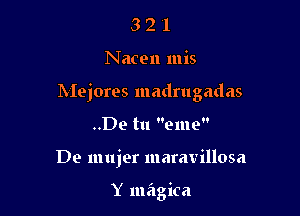 321

Nacen mis

hIejores madrugadas

..De tu eme
De mujer maravillosa

Y magica