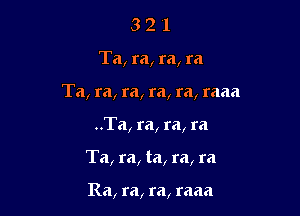 321

Ta, ra, ra, ra

Ta, ra, ra, ta, ta, raaa

..Ta, ra, m, m
Ta, ra, ta, ra, ra

Ra, ta, ta, raaa