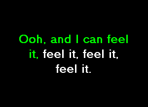 Ooh, and I can feel

it, feel it, feel it,
feel it.