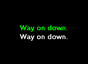 Way on down.

Way on down.