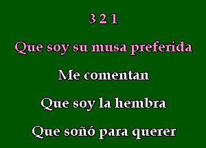 32.1

Que soy su musa preferida

Me comentan
Que soy la hembm

Que SOfIO para querer