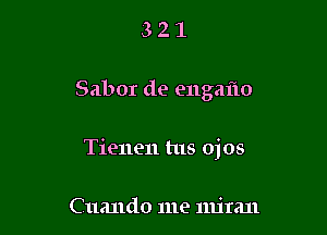 321

Sabor de engafto

Tienen tus ojos

C uando me nu'ran