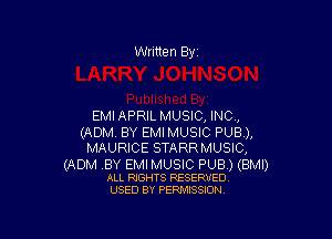 Written By'

EMI APRIL MUSIC, INC,

(ADM. BY EMI MUSIC PUB),
MAURICE STARRMUSIC,

(ADM .BY EMI MUSIC PUB.) (BMI)
ALL RIGHTS RESERVED.
USED BY PERMISSION