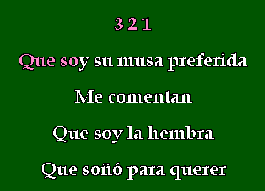 32.1

Que soy su musa preferida

Me comentan
Que soy la hembm

Que SOfIO para querer