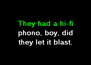 They had a hi-fi

phono. boy, did
they let it blast.
