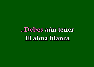 ..Debes at'm tenet

E1 alma blanca