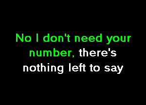 No I don't need your

number. there's
nothing left to say