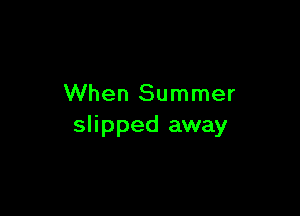 When Summer

slipped away