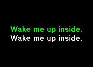 Wake me up inside.

Wake me up inside.