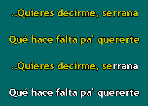 ..Quieres decirme, serrana
Que' hace falta pa' quererte
..Quieres decirme, serrana

Que' hace falta pa' quererte