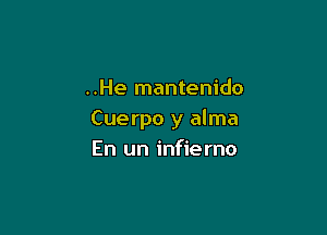 ..He mantenido

Cuerpo y alma
En un infierno