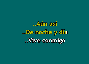 ..AIJn asi

..De noche y dia
..Vive conmigo