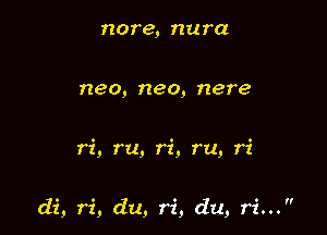 nore, nura

neo, neo, nere

ri, ru, ri, ru, 71