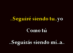 ..Seguire' siendo tu..yo

C 01110 tt'l

..Seguirzis siendo 111i..a..