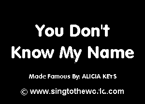 You Don?

Know My Name

Made Famous By. ALICIA KEYS

(Q www.singtothewo.'lc..com