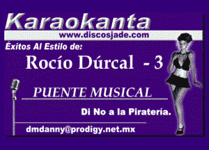 Karaokan ta

-www diSCOSiade- cam-k I
Exftos M Esme d9.

Rocio Dl'n'cal - 3 Q
tr? PUENTE MUSICAL .'

01 No a la leturia. '

dmdannyQprodigymame i..