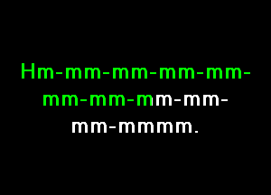 Hm-mm-mm-mm-mm-

mm-mm-mm-mm-
mm-mmmm.