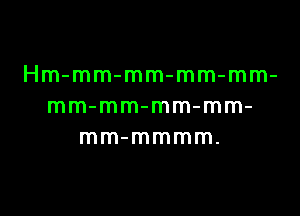 Hm-mm-mm-mm-mm-
mm-mm-mm-mm-

mm-mmmm.