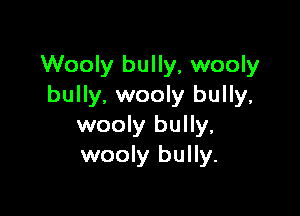 Wooly bully, wooly
bully. wooly bully,

wooly bully,
wooly bully.