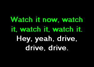 Watch it now, watch
it, watch it, watch it.

Hey, yeah, drive,
drive, drive.
