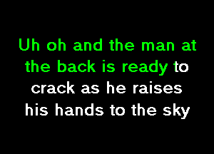 Uh oh and the man at
the back is ready to
crack as he raises

his hands to the sky