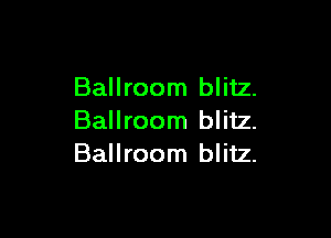 Ballroom blitz.

Ballroom blitz.
Ballroom blitz.