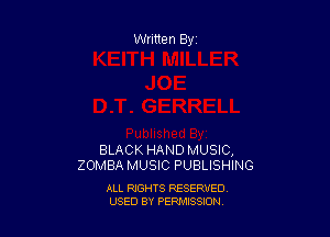 Written By

BLACK HAND MUSIC,
ZOMBA MUSIC PUBLISHING

ALL RIGHTS RESERVED
USED BY PEPMISSJON