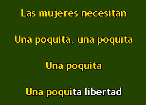 Las mujeres necesitan
Una poquita, una poquita
Una poquita

Una poquita libertad