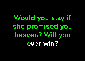 Would you stay if
she promised you

heaven? Will you
ever win?