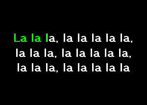 La la la, la la la la la,

la la la, la la la la la,
la la la, la la la la la