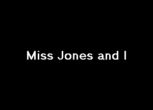 Miss Jones and I