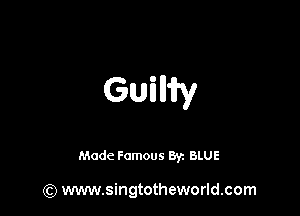 Guillify

Made Famous 8y. BLUE

(Q www.singtotheworld.com