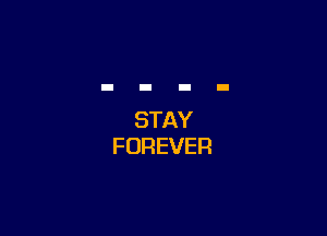 STAY
FOREVER