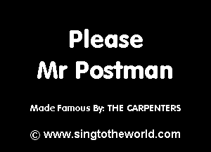 Pnemse
Mr Posirmom

Made Famous Bryz THE CARPENTERS

) www.singtotheworld.com