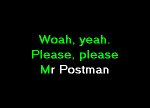 Woah, yeah.

Please, please
Mr Postman