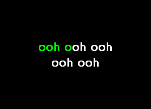 ooh ooh ooh

ooh ooh