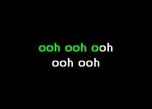 ooh ooh ooh

ooh ooh