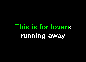 This is for lovers

running away