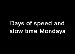 Days of speed and

slow time Mondays