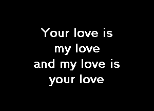 'Yourloveis
rnylove

andtnyloveis
yourlove