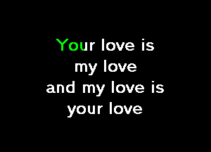 'Yourloveis
rnylove

andtnyloveis
yourlove