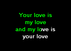 'Yourloveis
rnylove

andtnyloveis
yourlove