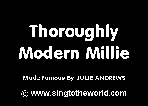 Thoroughlly
Modem Millllie

Made Famous Byz JULIE ANDREWS

(Q www.singtotheworld.com